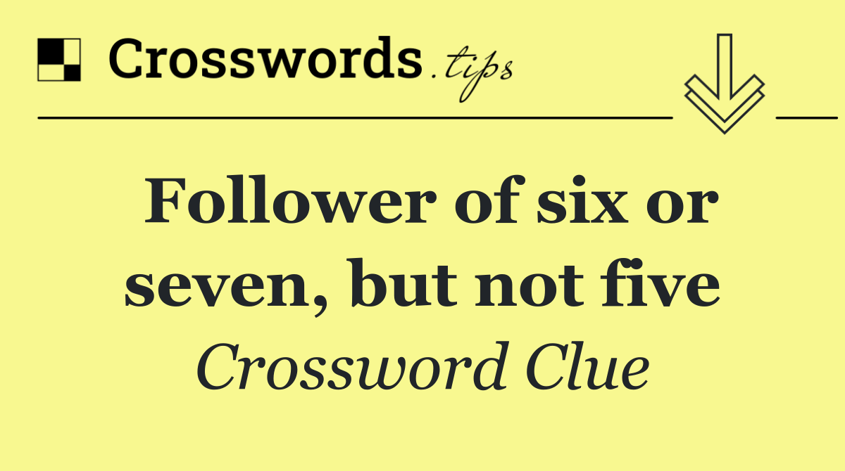 Follower of six or seven, but not five