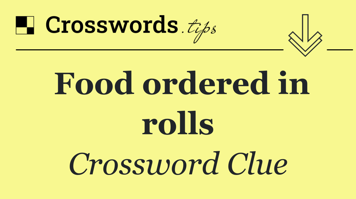 Food ordered in rolls