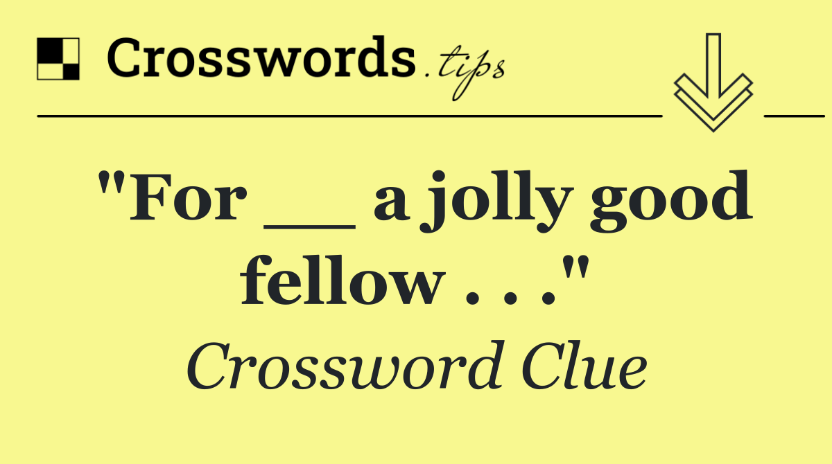 "For __ a jolly good fellow . . ."