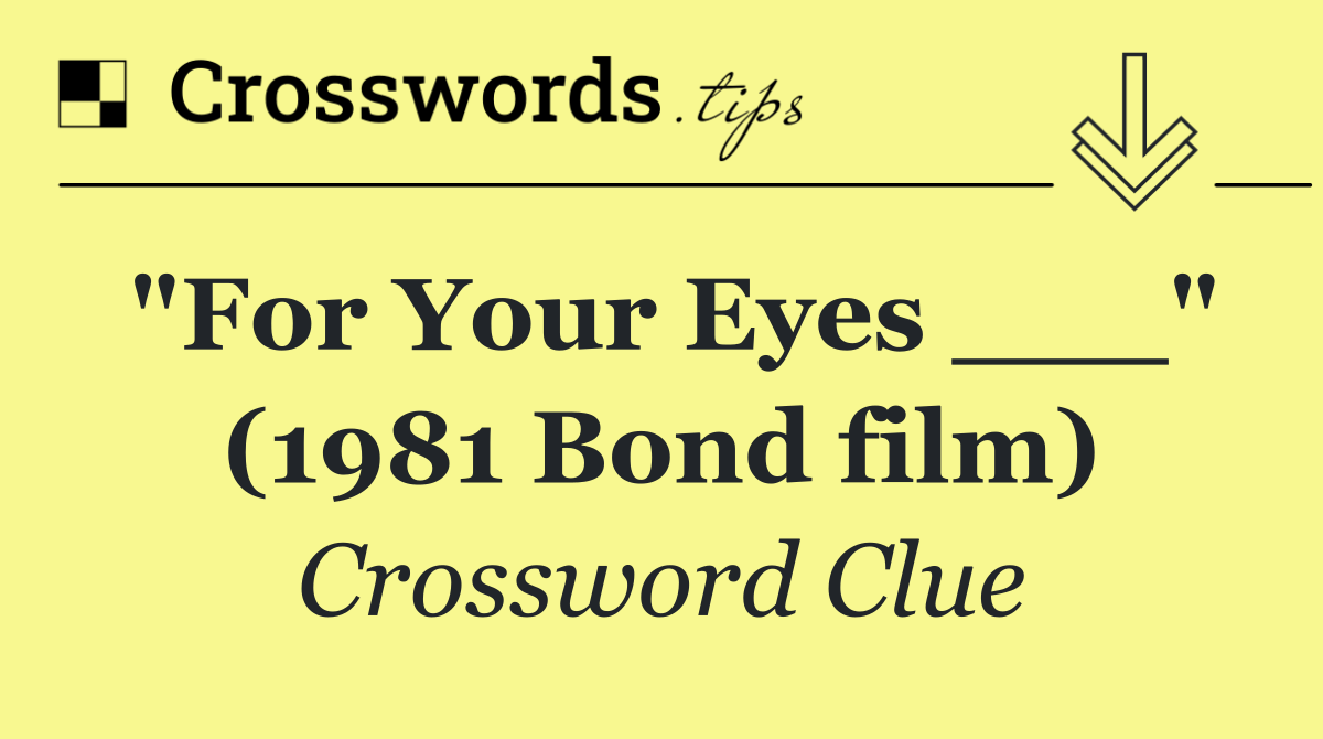 "For Your Eyes ___" (1981 Bond film)