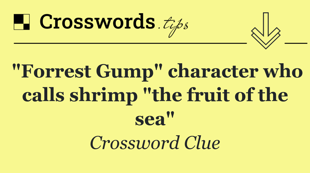 "Forrest Gump" character who calls shrimp "the fruit of the sea"