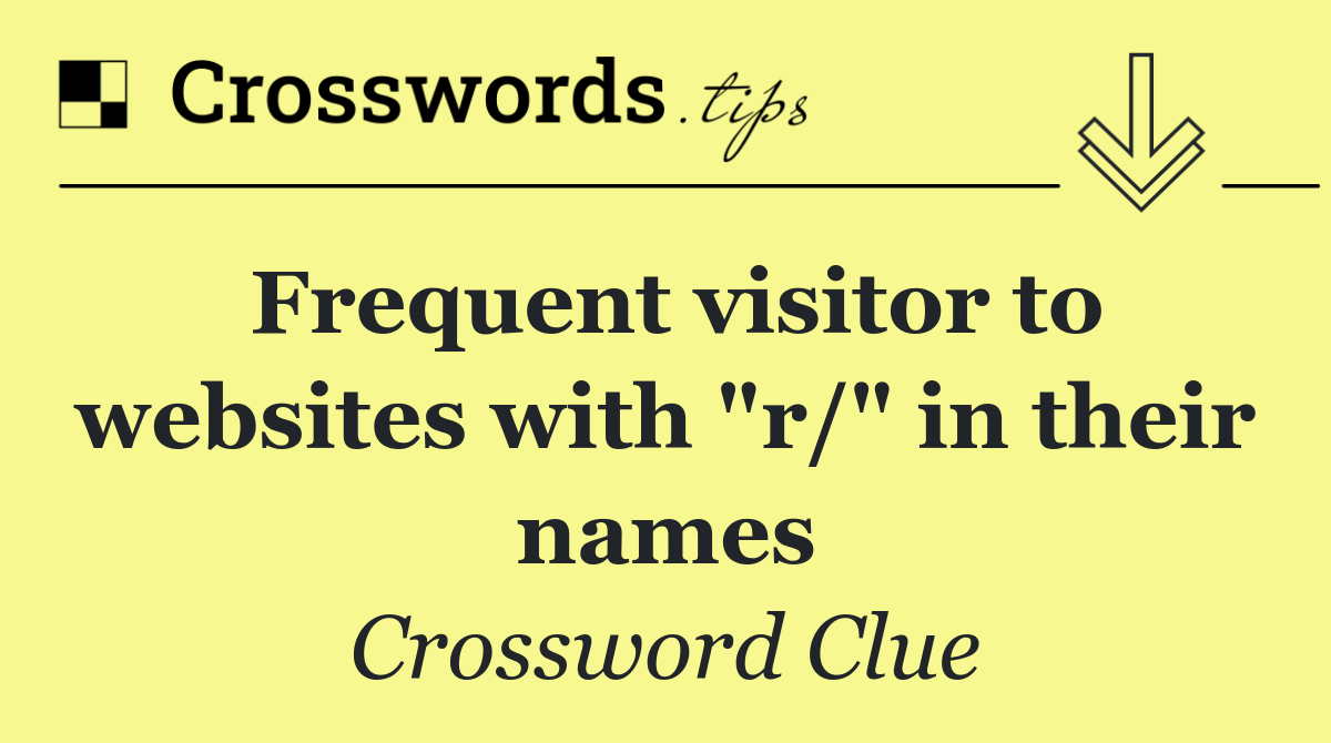 Frequent visitor to websites with "r/" in their names