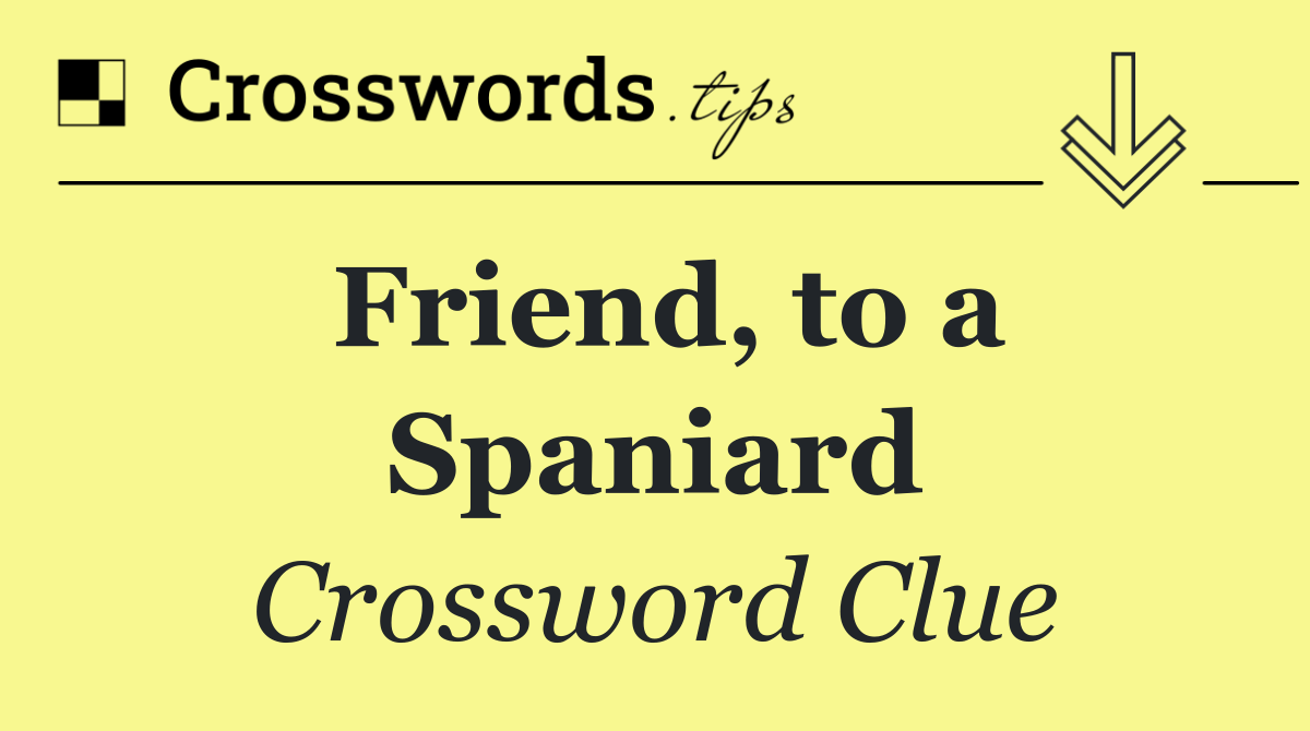 Friend, to a Spaniard