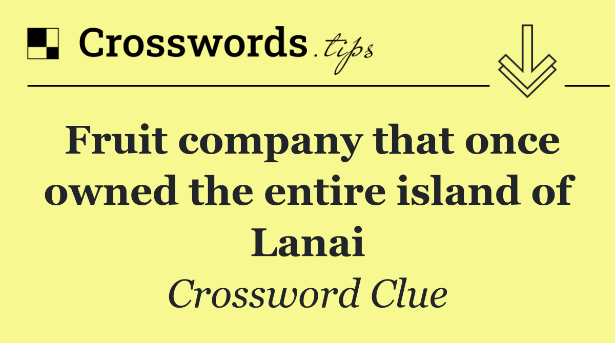 Fruit company that once owned the entire island of Lanai