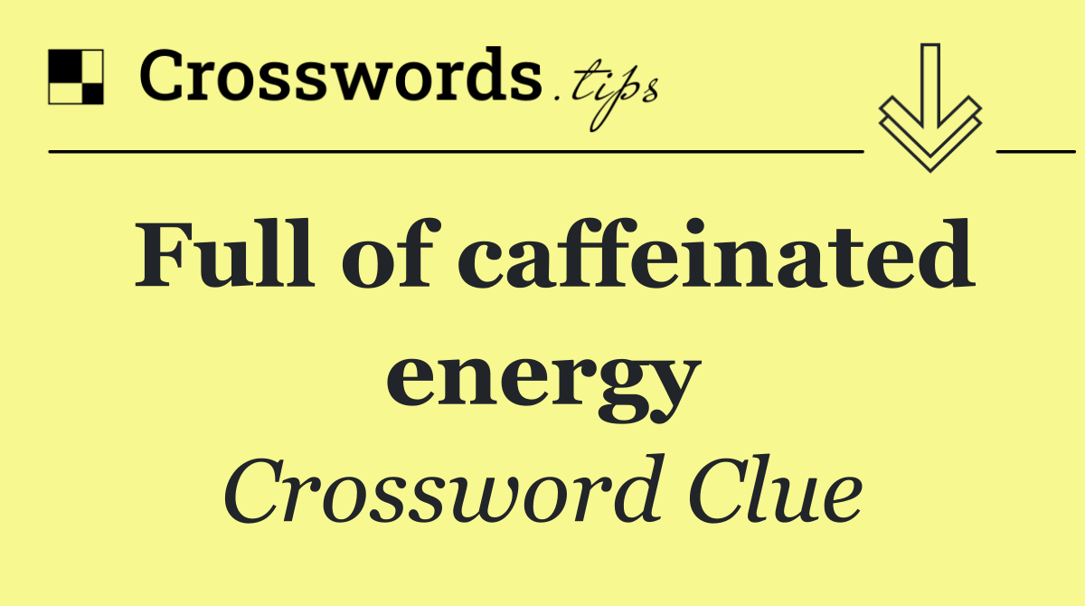 Full of caffeinated energy