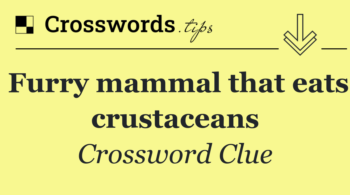Furry mammal that eats crustaceans