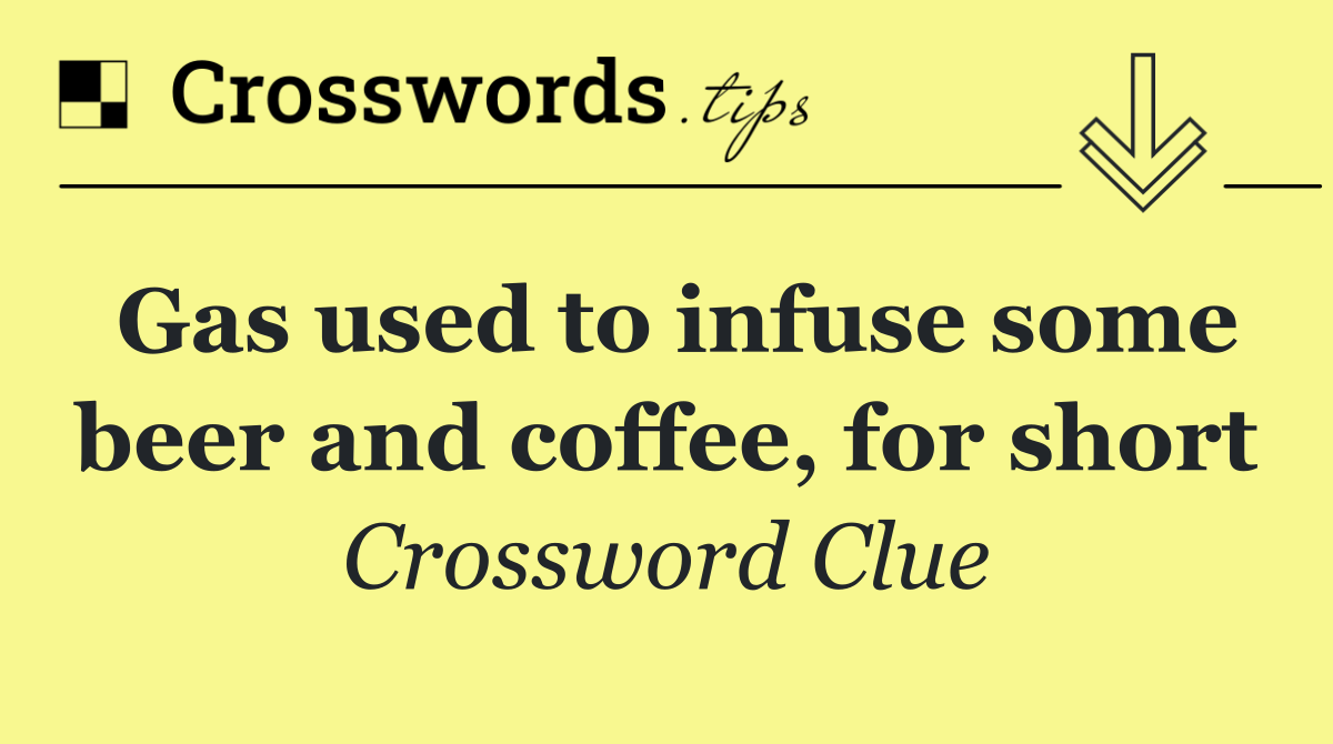 Gas used to infuse some beer and coffee, for short