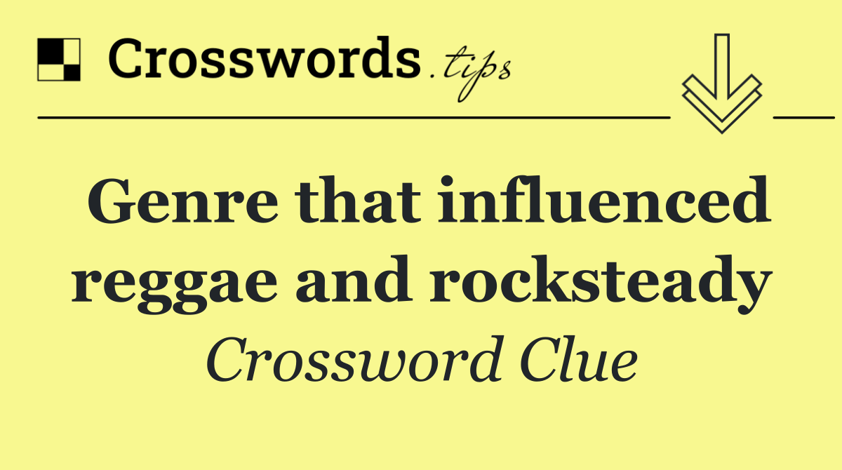 Genre that influenced reggae and rocksteady