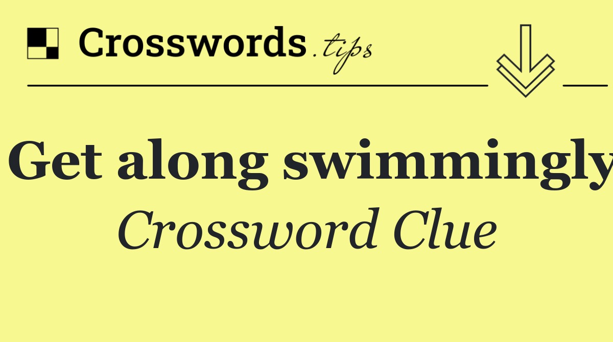 Get along swimmingly