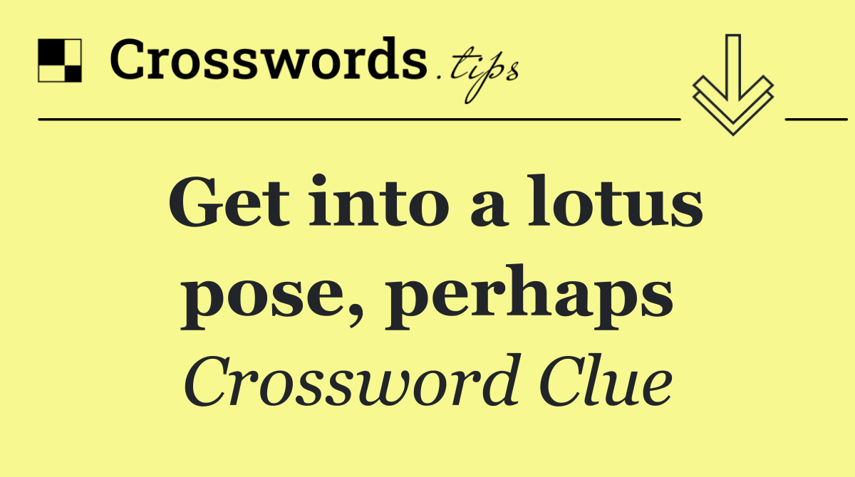 Get into a lotus pose, perhaps
