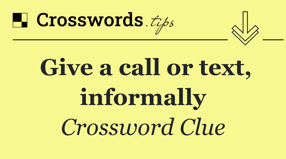 Give a call or text, informally