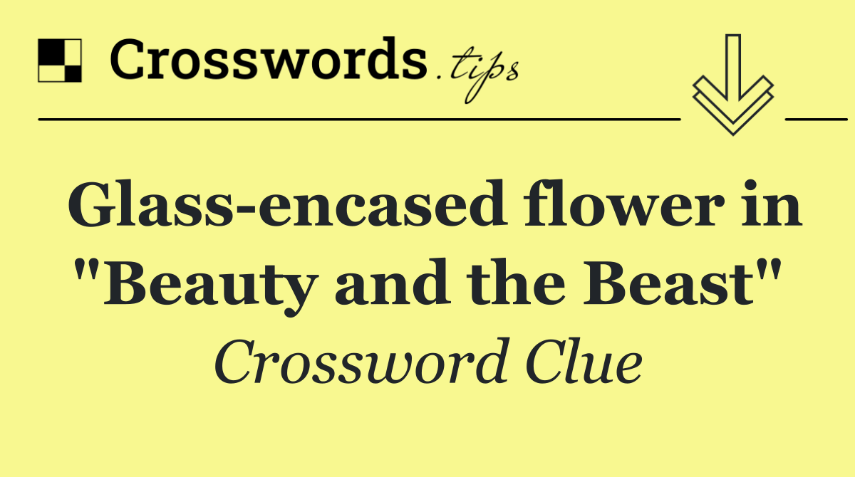 Glass encased flower in "Beauty and the Beast"