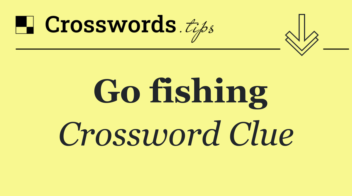 Go fishing