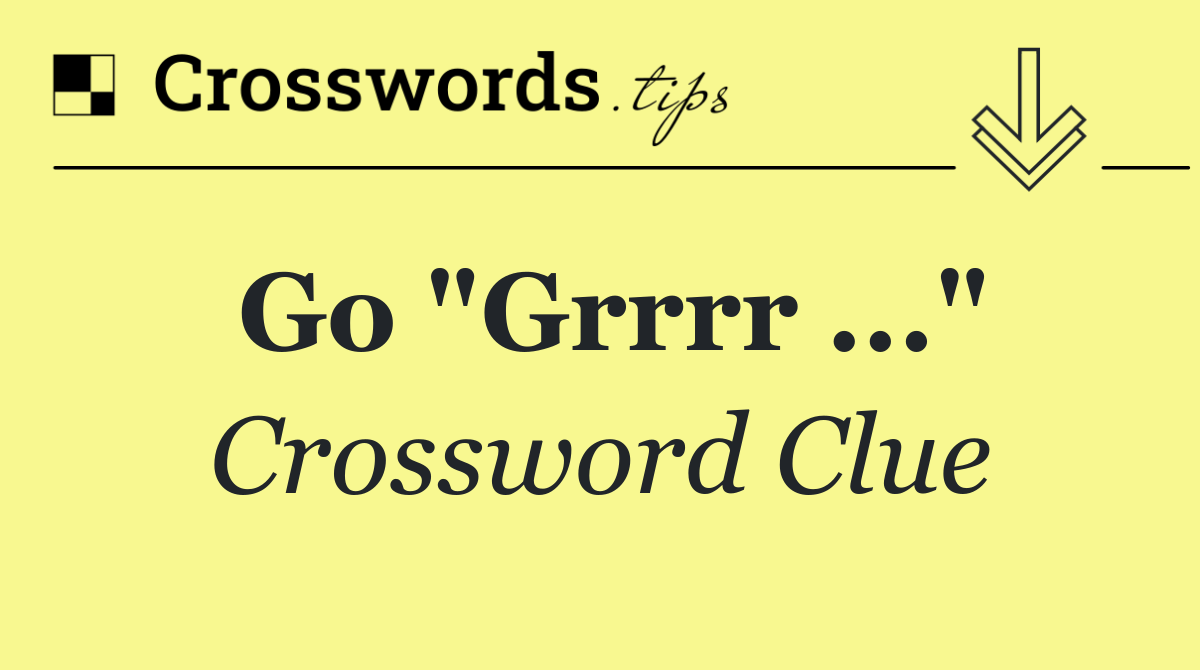 Go "Grrrr ..."