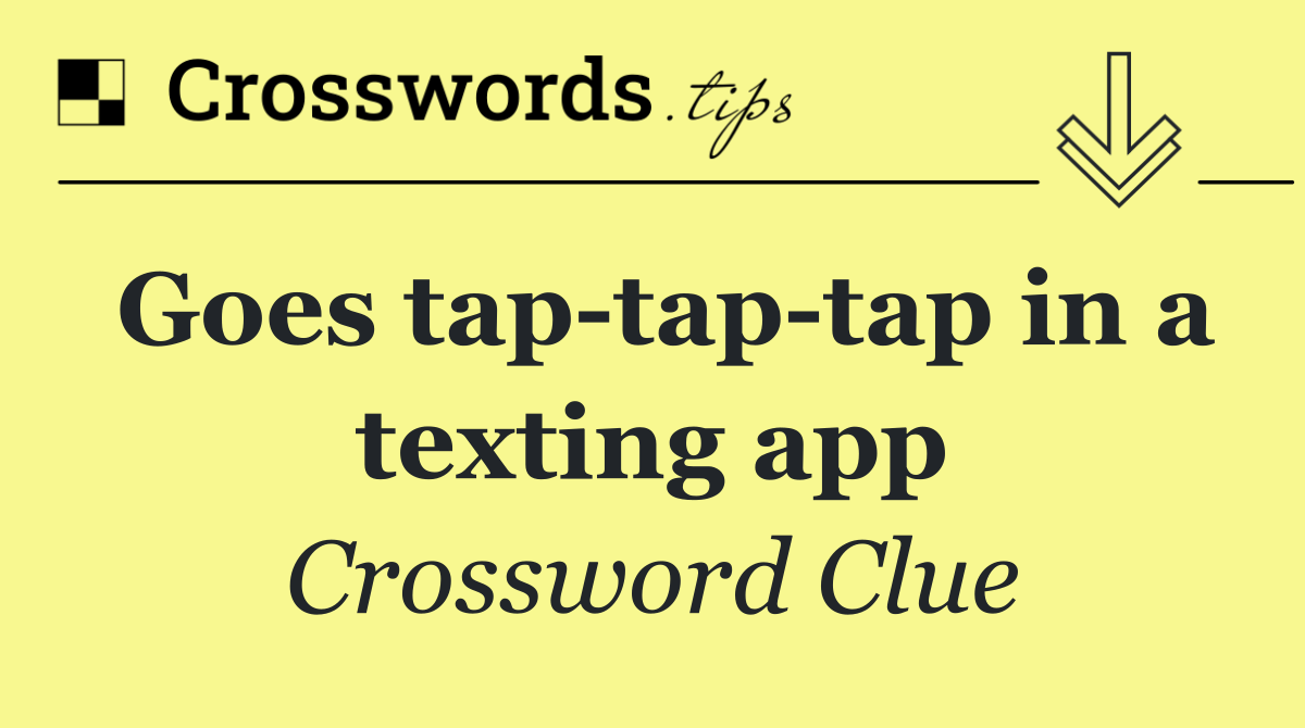 Goes tap tap tap in a texting app