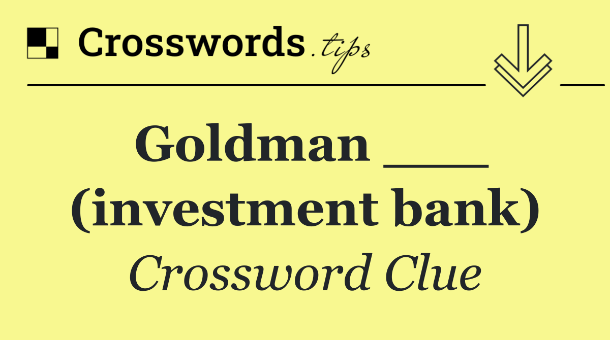 Goldman ___ (investment bank)