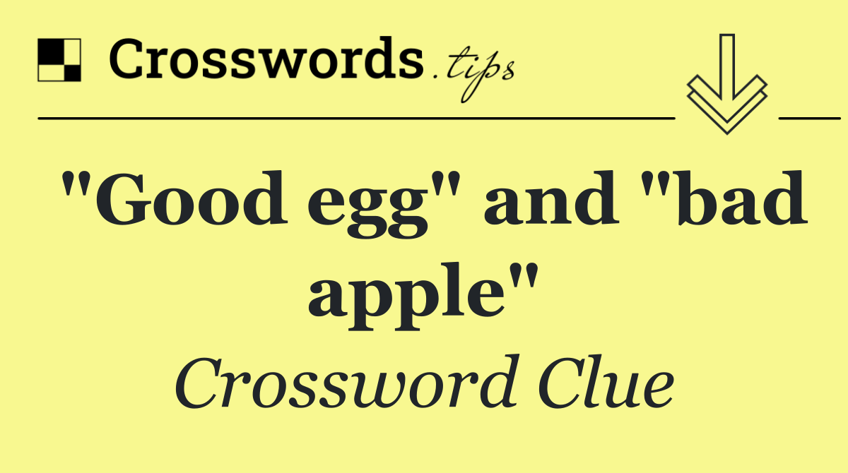 "Good egg" and "bad apple"