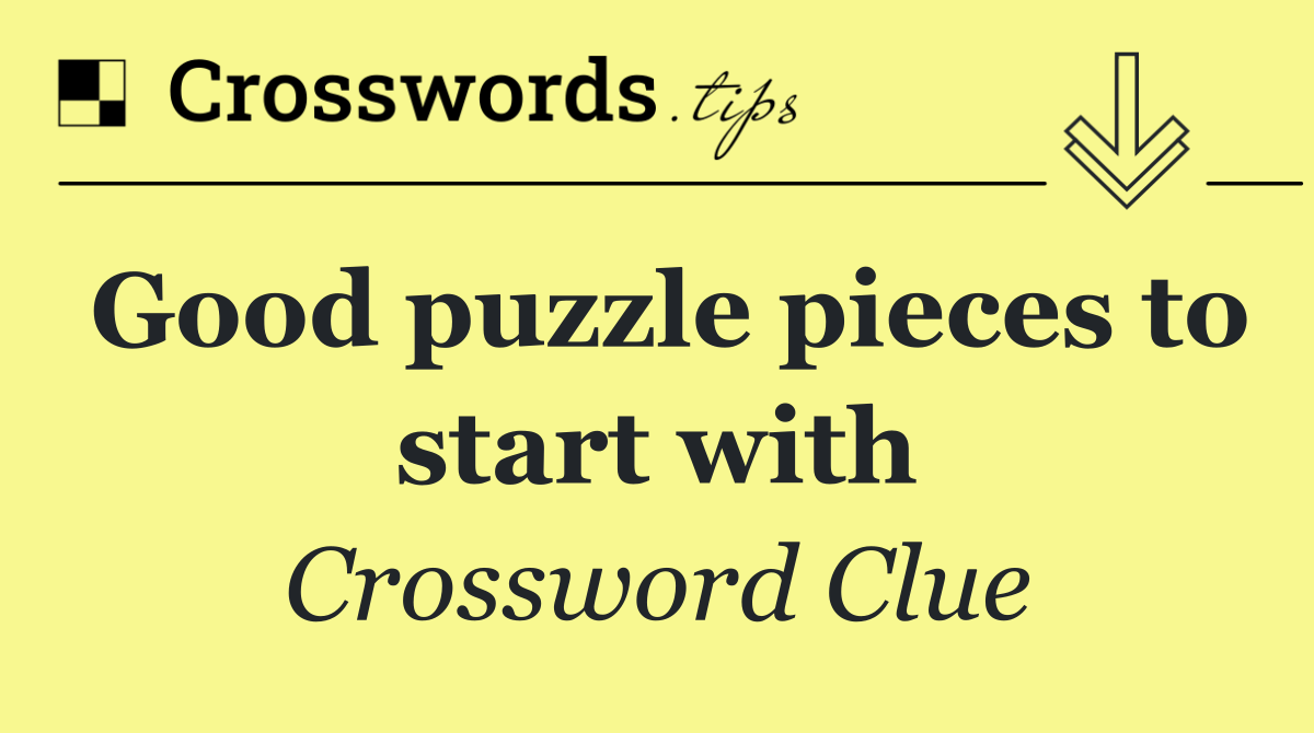 Good puzzle pieces to start with