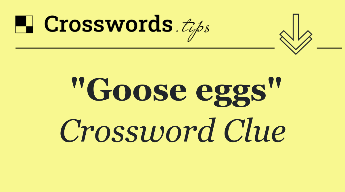 "Goose eggs"