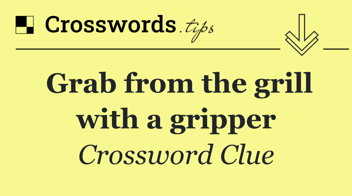 Grab from the grill with a gripper