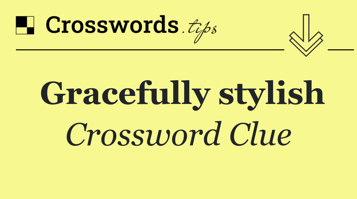 Gracefully stylish