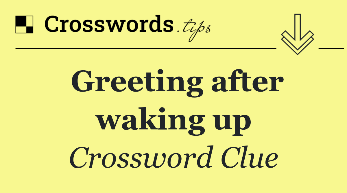 Greeting after waking up