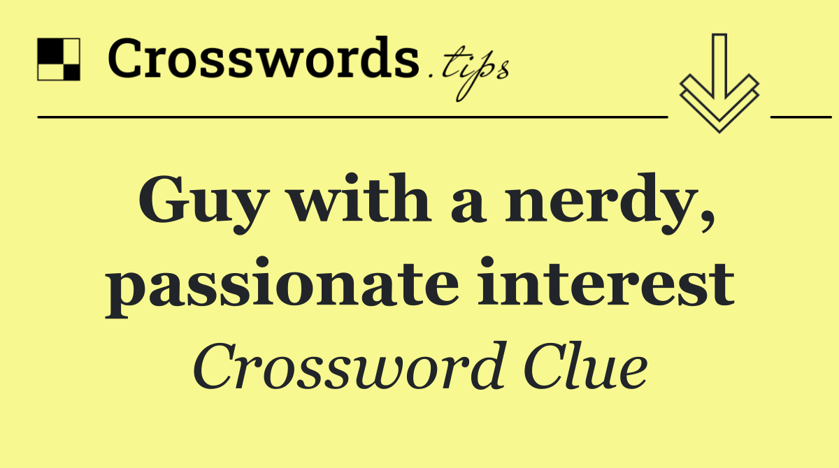 Guy with a nerdy, passionate interest
