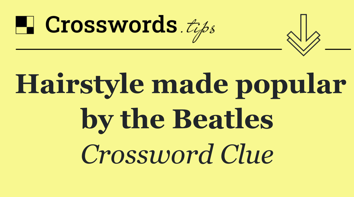 Hairstyle made popular by the Beatles