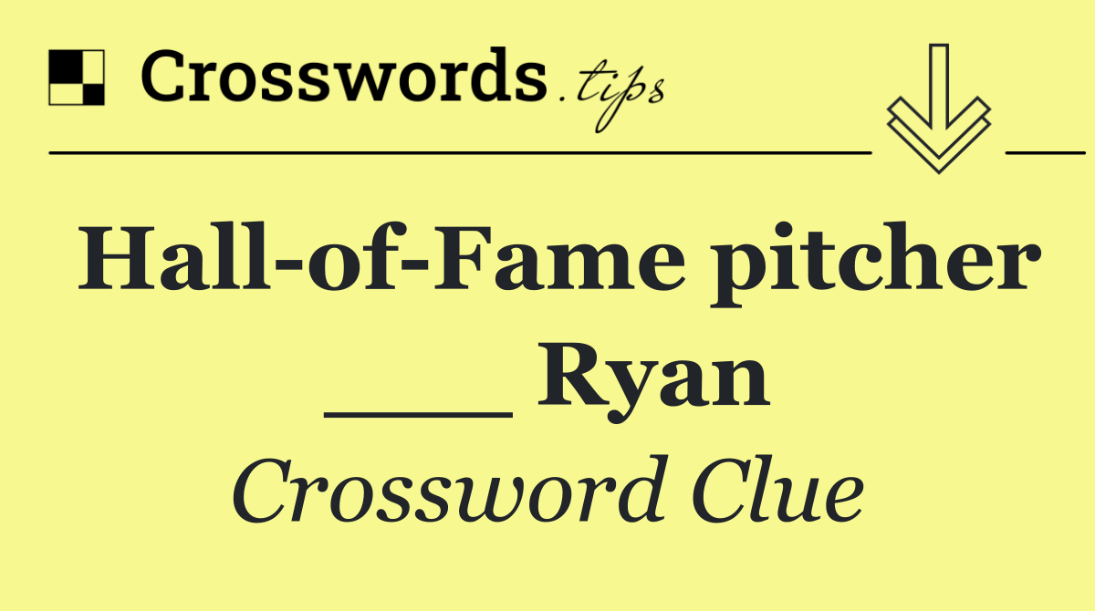 Hall of Fame pitcher ___ Ryan