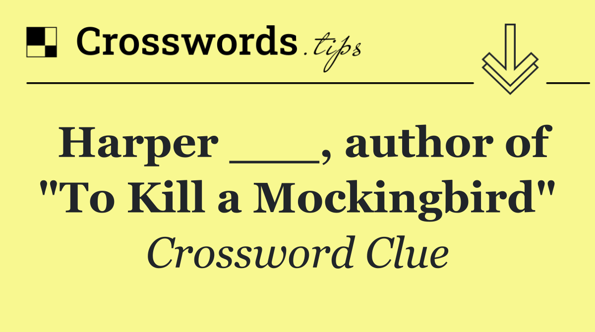 Harper ___, author of "To Kill a Mockingbird"