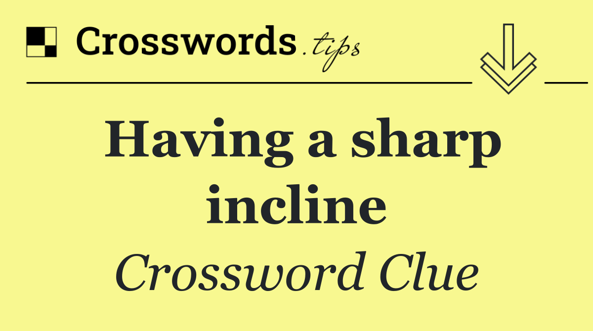 Having a sharp incline