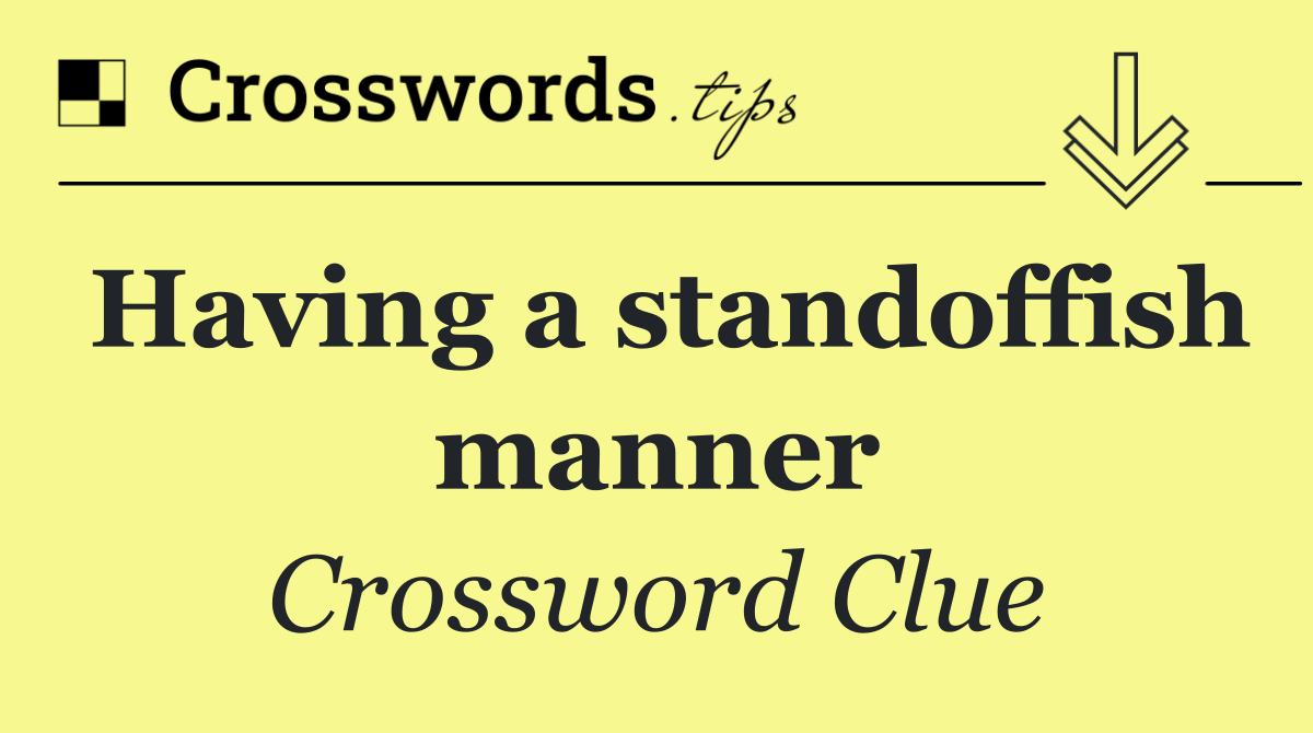 Having a standoffish manner