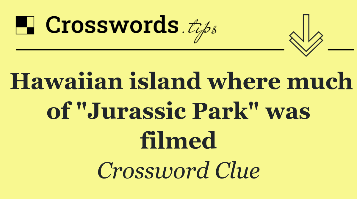 Hawaiian island where much of "Jurassic Park" was filmed