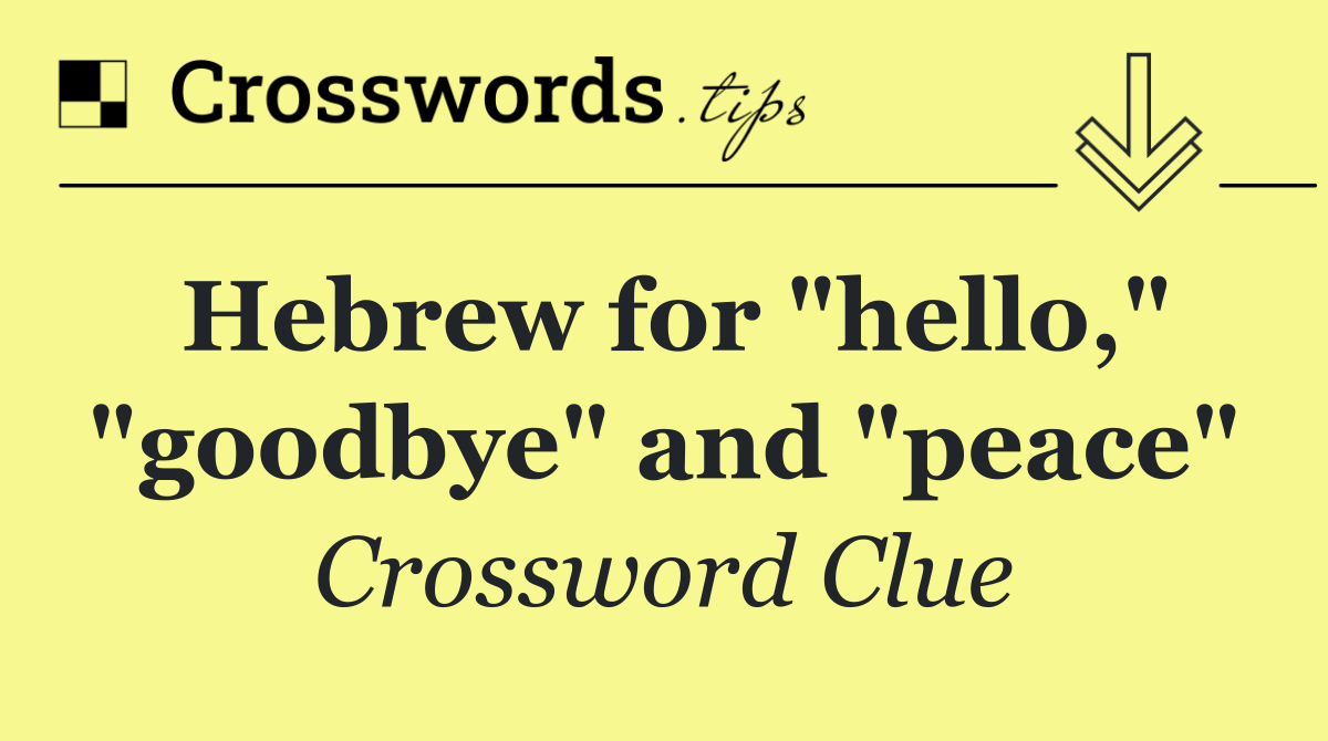 Hebrew for "hello," "goodbye" and "peace"
