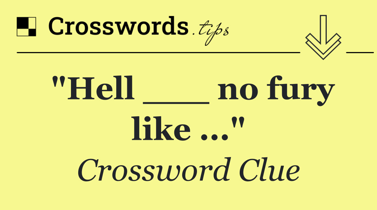 "Hell ___ no fury like ..."