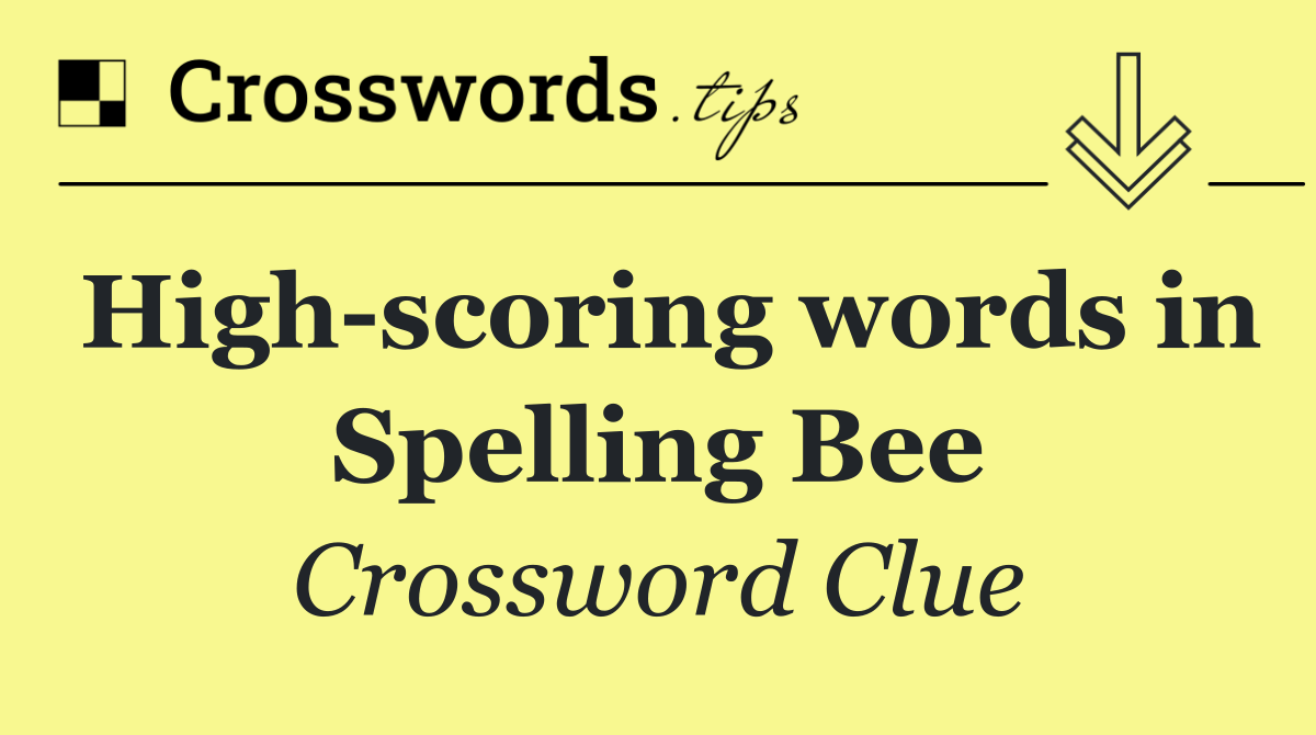 High scoring words in Spelling Bee