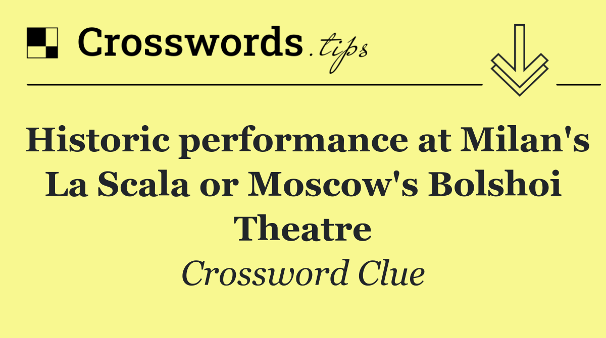 Historic performance at Milan's La Scala or Moscow's Bolshoi Theatre