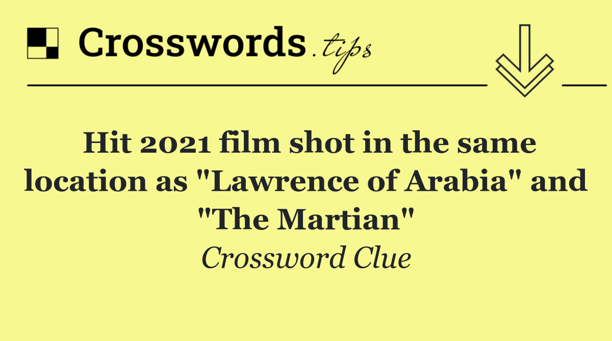 Hit 2021 film shot in the same location as "Lawrence of Arabia" and "The Martian"