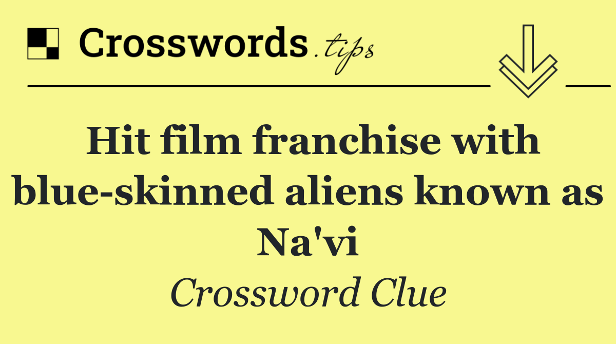 Hit film franchise with blue skinned aliens known as Na'vi
