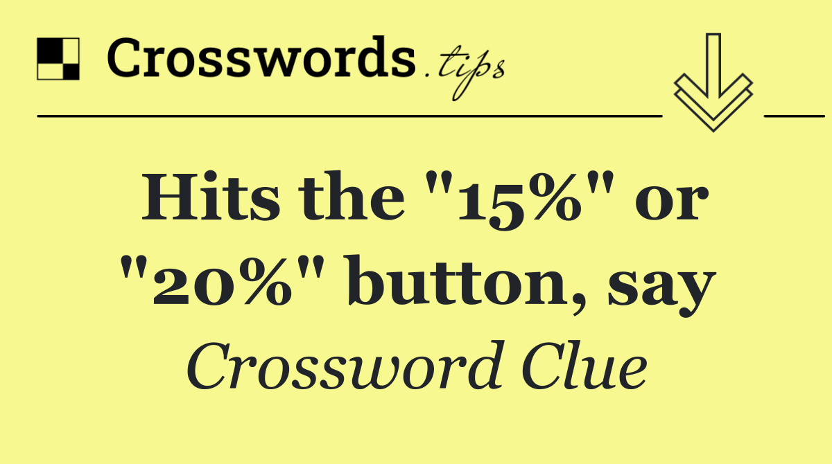 Hits the "15%" or "20%" button, say
