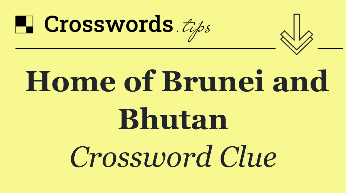 Home of Brunei and Bhutan