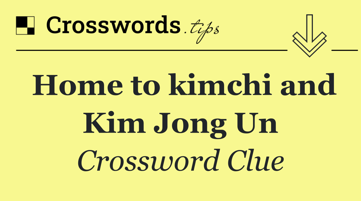 Home to kimchi and Kim Jong Un