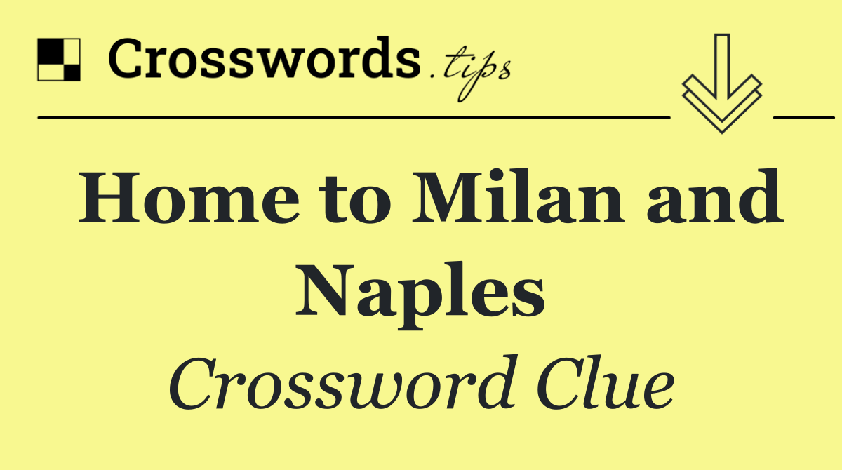 Home to Milan and Naples