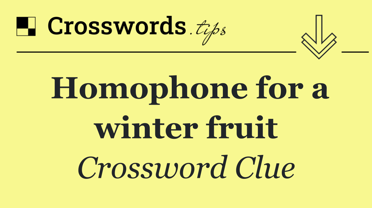 Homophone for a winter fruit