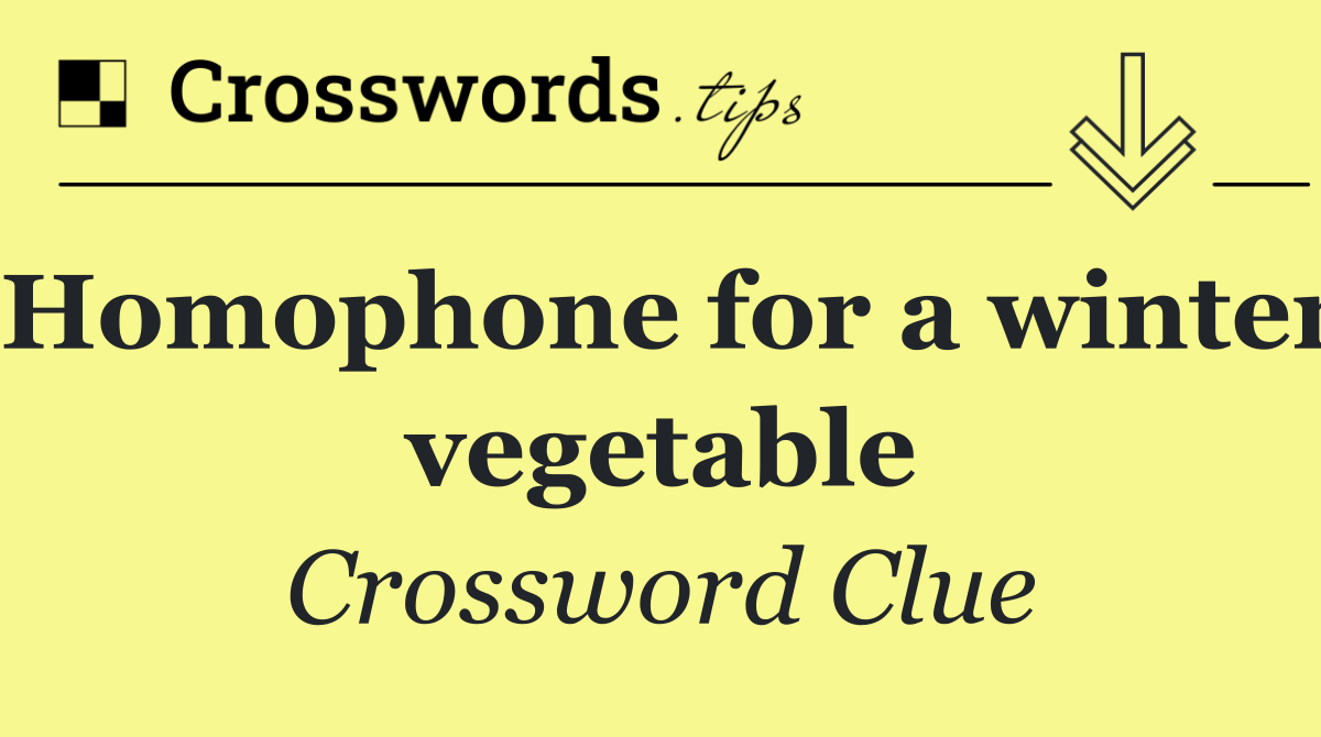 Homophone for a winter vegetable Crossword Clue Answer December 5 2024