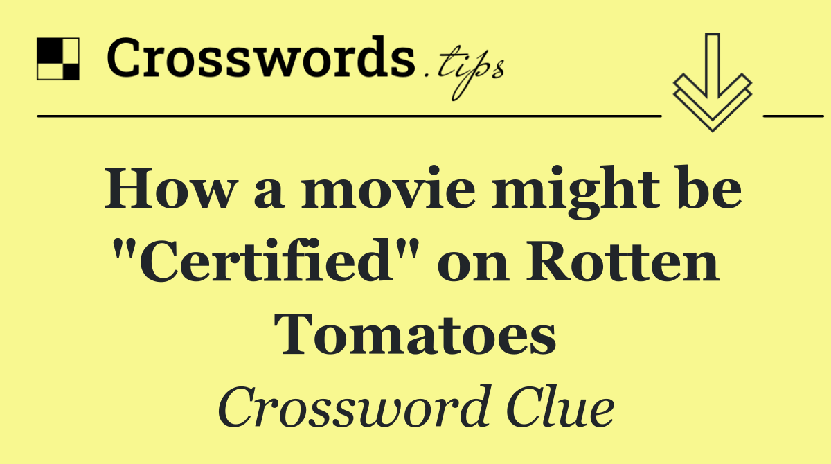 How a movie might be "Certified" on Rotten Tomatoes