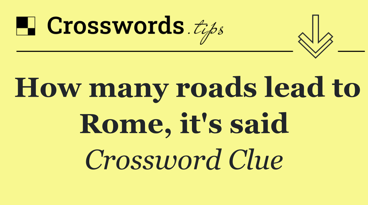 How many roads lead to Rome, it's said