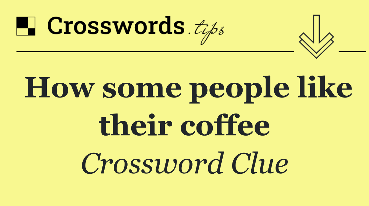 How some people like their coffee