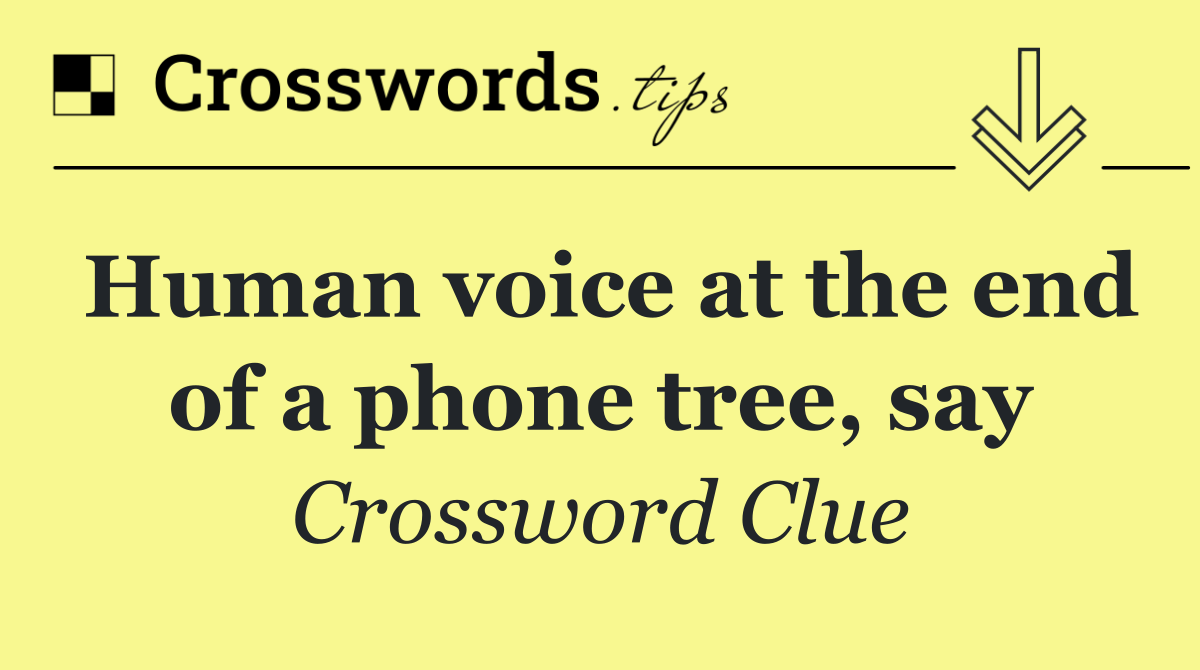 Human voice at the end of a phone tree, say