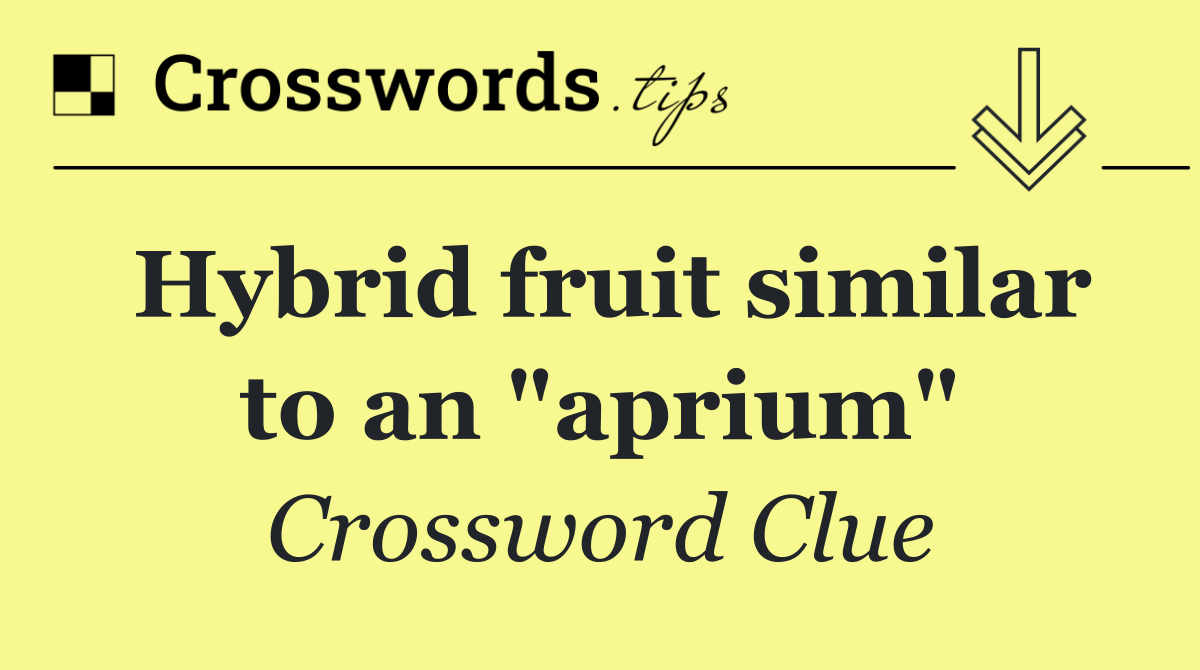 Hybrid fruit similar to an "aprium" Crossword Clue Answer August 29
